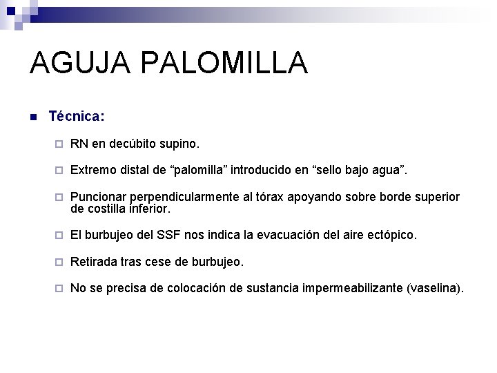 AGUJA PALOMILLA n Técnica: ¨ RN en decúbito supino. ¨ Extremo distal de “palomilla”