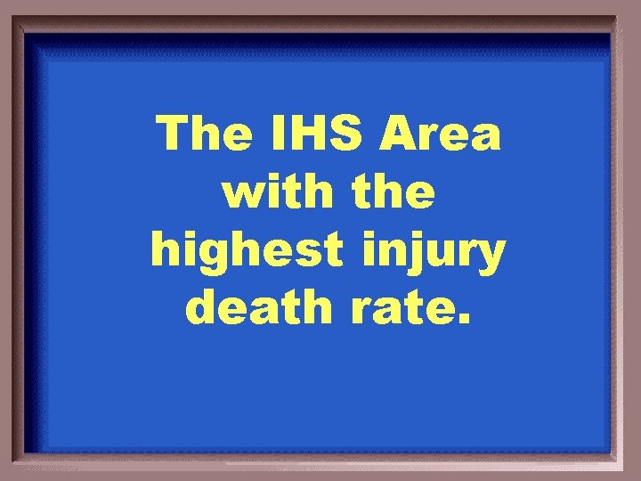 The IHS Area with the highest injury death rate. 