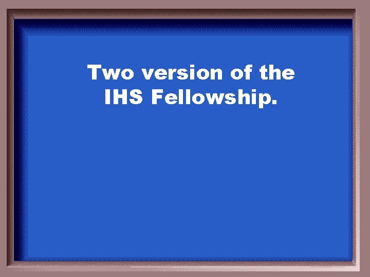 Two version of the IHS Fellowship. 