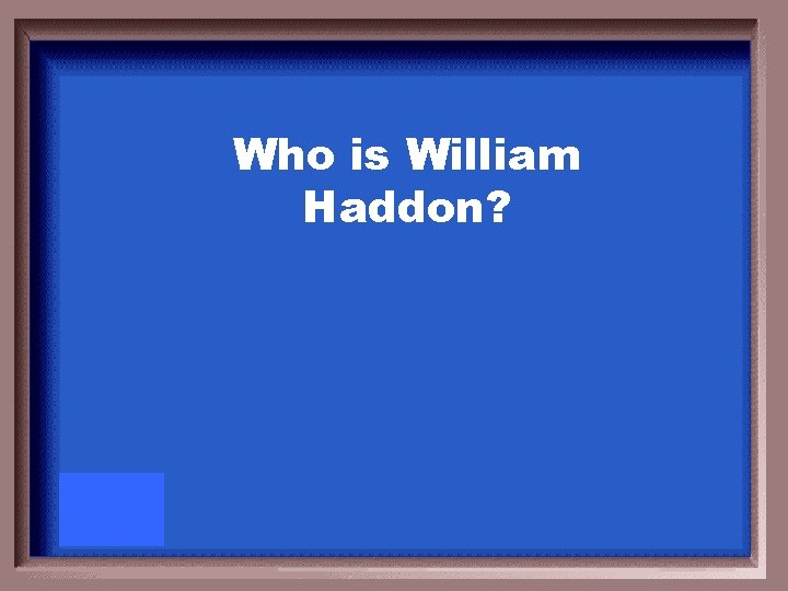 Who is William Haddon? 