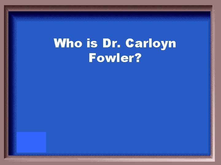 Who is Dr. Carloyn Fowler? 