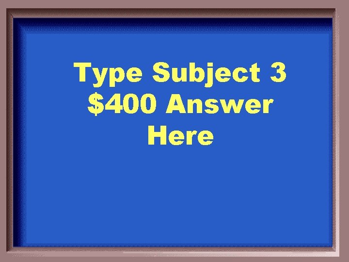 Type Subject 3 $400 Answer Here 