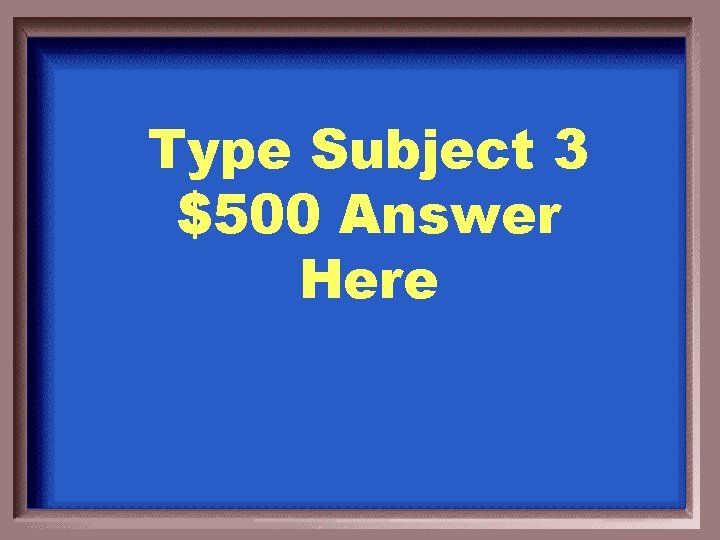 Type Subject 3 $500 Answer Here 