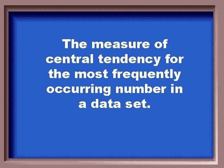The measure of central tendency for the most frequently occurring number in a data