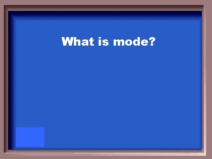 What is mode? 