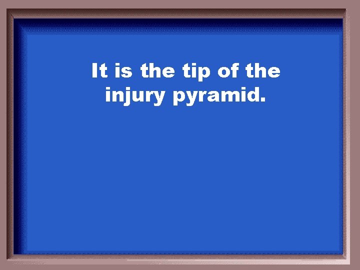 It is the tip of the injury pyramid. 