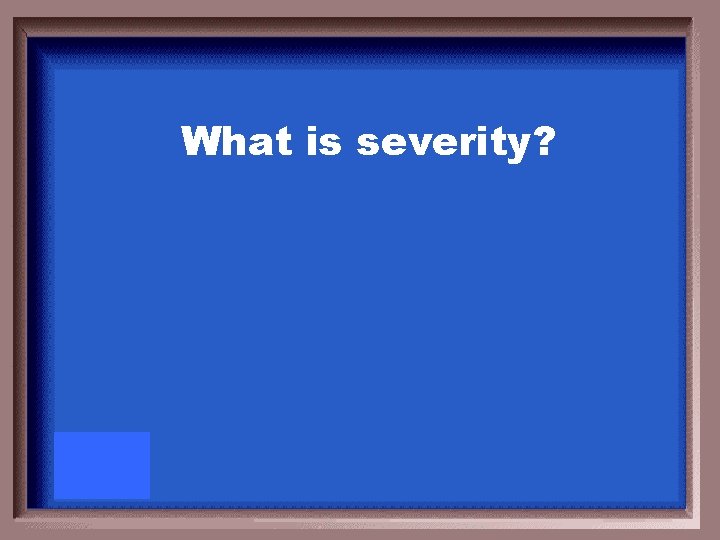 What is severity? 