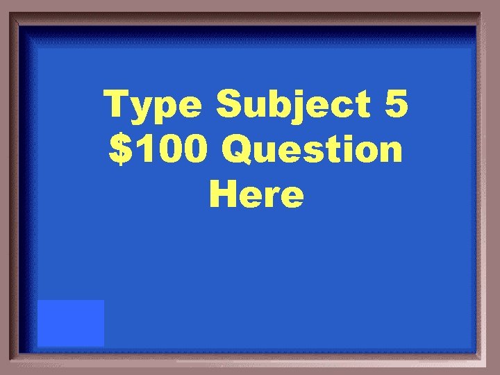 Type Subject 5 $100 Question Here 