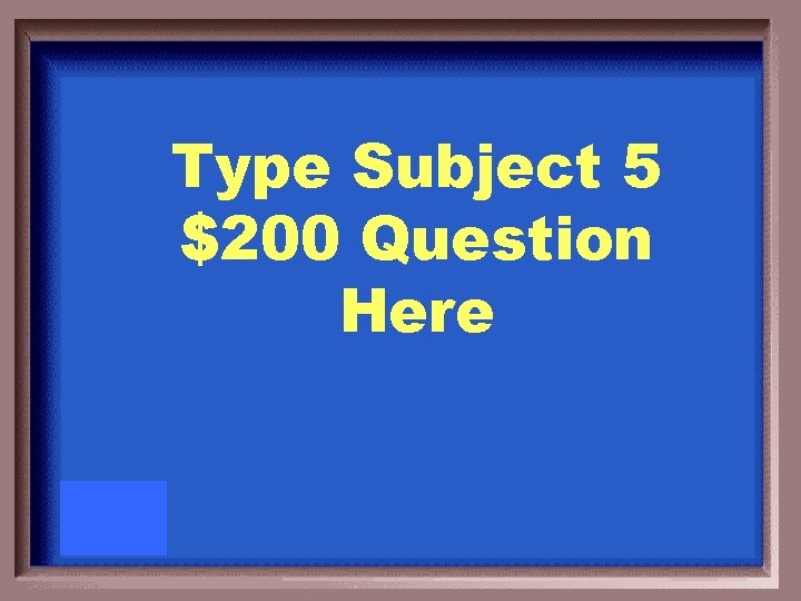 Type Subject 5 $200 Question Here 