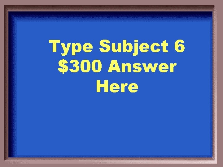 Type Subject 6 $300 Answer Here 