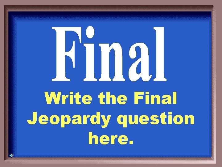 Write the Final Jeopardy question here. 