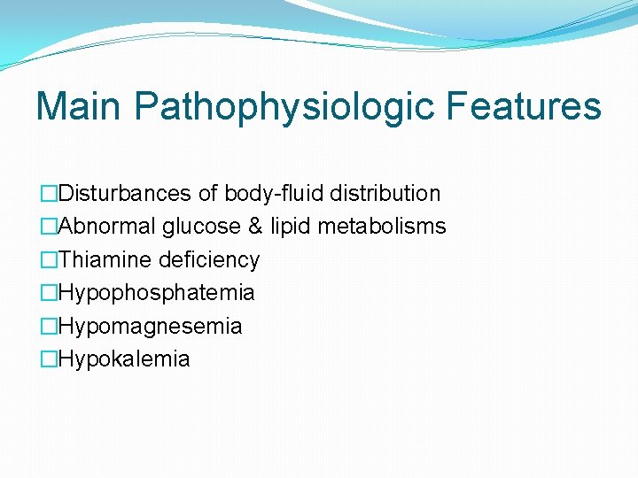Main Pathophysiologic Features �Disturbances of body-fluid distribution �Abnormal glucose & lipid metabolisms �Thiamine deficiency