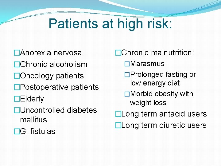 Patients at high risk: �Anorexia nervosa �Chronic alcoholism �Oncology patients �Postoperative patients �Elderly �Uncontrolled