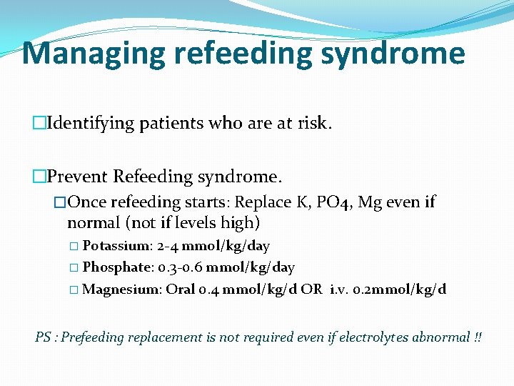 Managing refeeding syndrome �Identifying patients who are at risk. �Prevent Refeeding syndrome. �Once refeeding