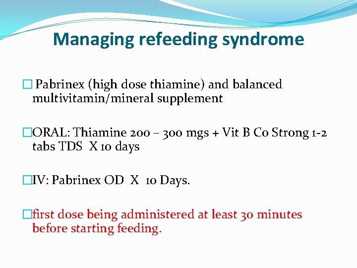 Managing refeeding syndrome � Pabrinex (high dose thiamine) and balanced multivitamin/mineral supplement �ORAL: Thiamine