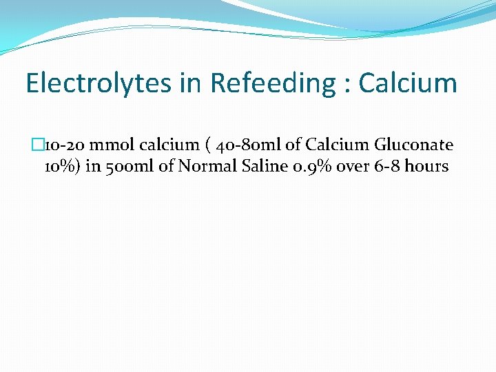 Electrolytes in Refeeding : Calcium � 10 -20 mmol calcium ( 40 -80 ml