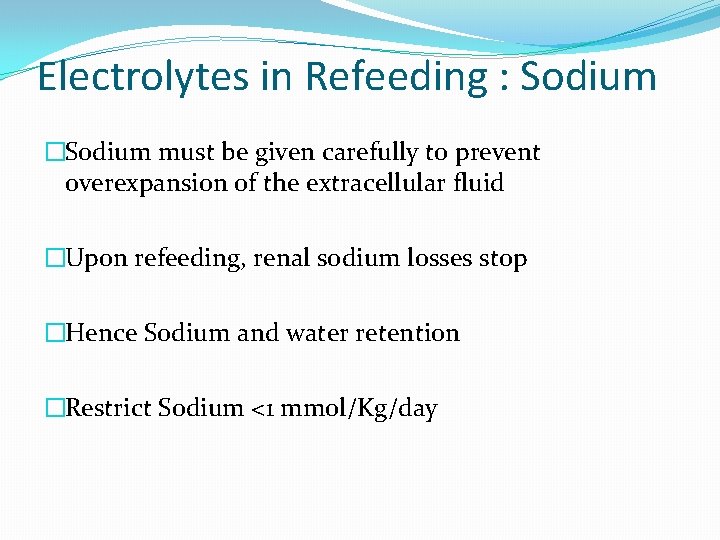 Electrolytes in Refeeding : Sodium �Sodium must be given carefully to prevent overexpansion of