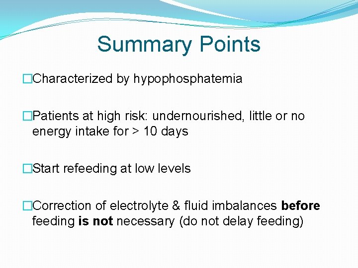 Summary Points �Characterized by hypophosphatemia �Patients at high risk: undernourished, little or no energy