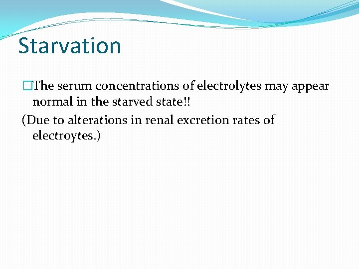 Starvation �The serum concentrations of electrolytes may appear normal in the starved state!! (Due