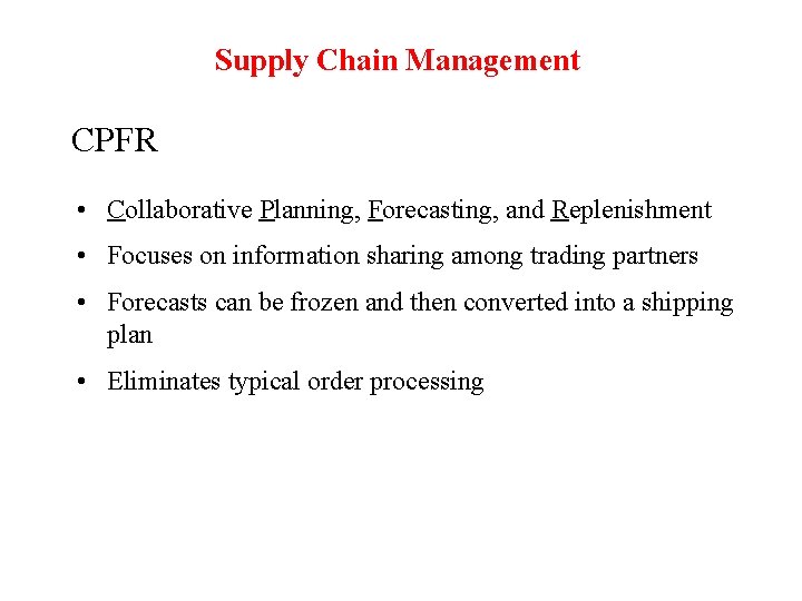 Supply Chain Management CPFR • Collaborative Planning, Forecasting, and Replenishment • Focuses on information