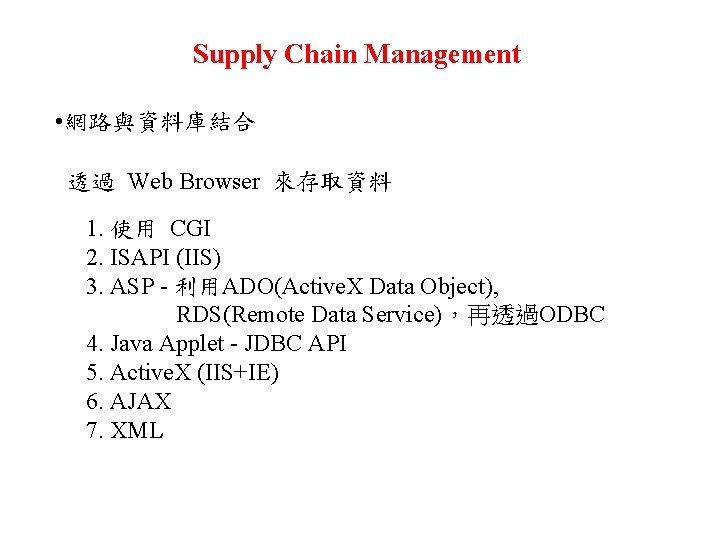 Supply Chain Management • 網路與資料庫結合 透過 Web Browser 來存取資料 1. 使用 CGI 2. ISAPI