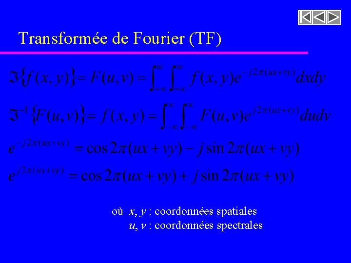Transformée de Fourier (TF) où x, y : coordonnées spatiales u, n : coordonnées Transformée de Fourier (TF) où x, y : coordonnées spatiales u, n : coordonnées