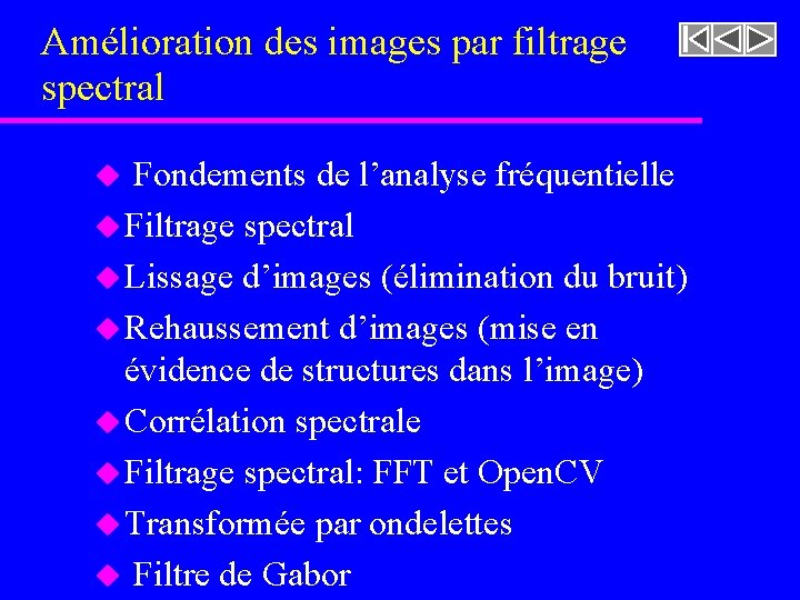 Amélioration des images par filtrage spectral u Fondements de l’analyse fréquentielle u Filtrage spectral Amélioration des images par filtrage spectral u Fondements de l’analyse fréquentielle u Filtrage spectral