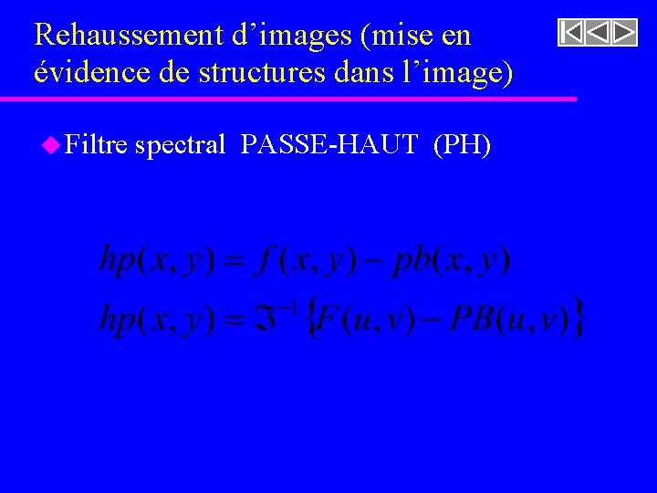Rehaussement d’images (mise en évidence de structures dans l’image) u Filtre spectral PASSE-HAUT (PH) Rehaussement d’images (mise en évidence de structures dans l’image) u Filtre spectral PASSE-HAUT (PH)