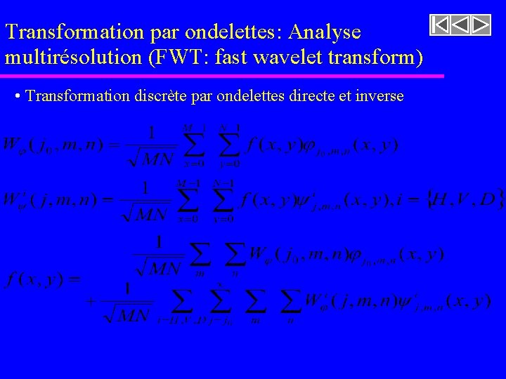 Transformation par ondelettes: Analyse multirésolution (FWT: fast wavelet transform) • Transformation discrète par ondelettes Transformation par ondelettes: Analyse multirésolution (FWT: fast wavelet transform) • Transformation discrète par ondelettes