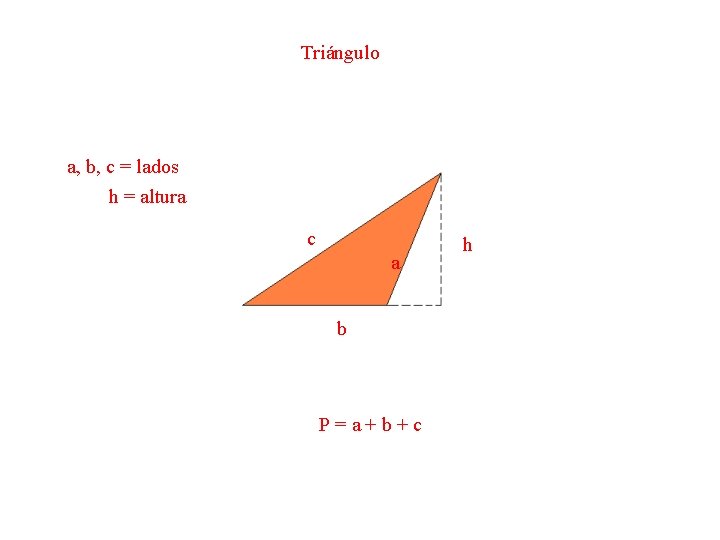 Triángulo a, b, c = lados h = altura c a b P=a+b+c h