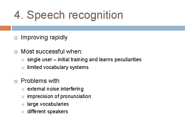 4. Speech recognition Improving rapidly Most successful when: single user – initial training and