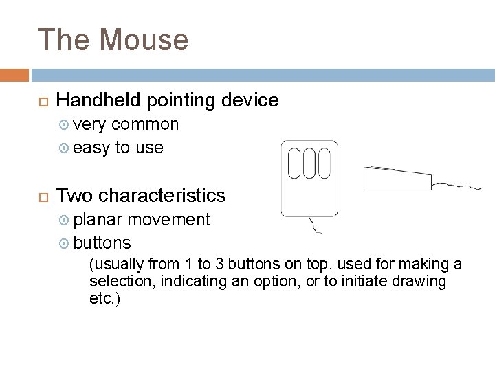 The Mouse Handheld pointing device very common easy to use Two characteristics planar movement
