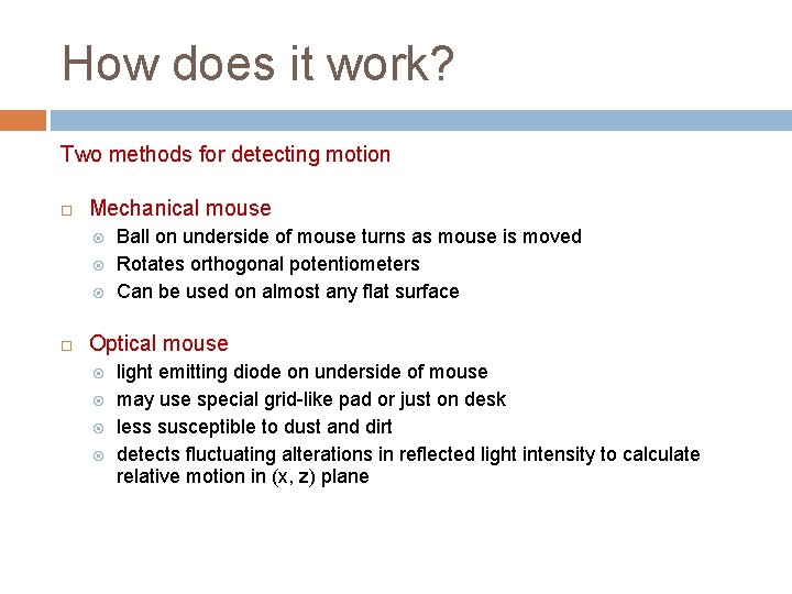 How does it work? Two methods for detecting motion Mechanical mouse Ball on underside