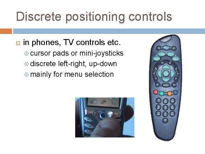 Discrete positioning controls in phones, TV controls etc. cursor pads or mini-joysticks discrete left-right,