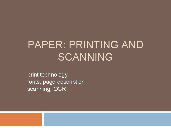 PAPER: PRINTING AND SCANNING print technology fonts, page description scanning, OCR 
