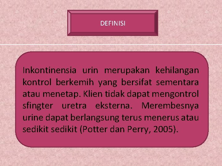 DEFINISI Inkontinensia urin merupakan kehilangan kontrol berkemih yang bersifat sementara atau menetap. Klien tidak DEFINISI Inkontinensia urin merupakan kehilangan kontrol berkemih yang bersifat sementara atau menetap. Klien tidak