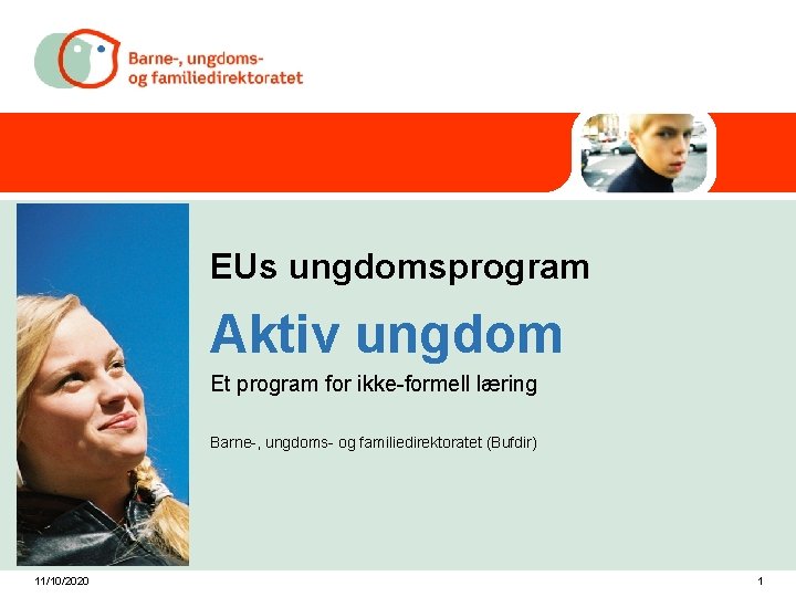 EUs ungdomsprogram Aktiv ungdom Et program for ikke-formell læring Barne-, ungdoms- og familiedirektoratet (Bufdir)