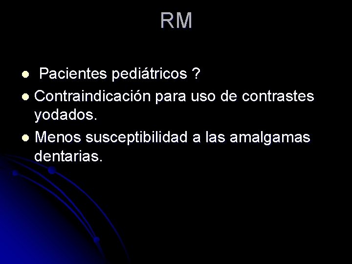 RM Pacientes pediátricos ? l Contraindicación para uso de contrastes yodados. l Menos susceptibilidad