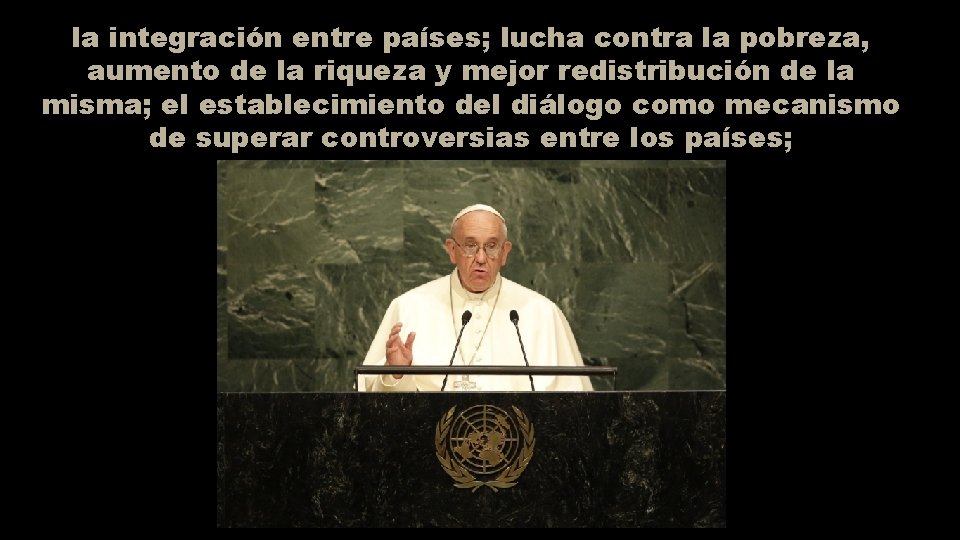 la integración entre países; lucha contra la pobreza, aumento de la riqueza y mejor