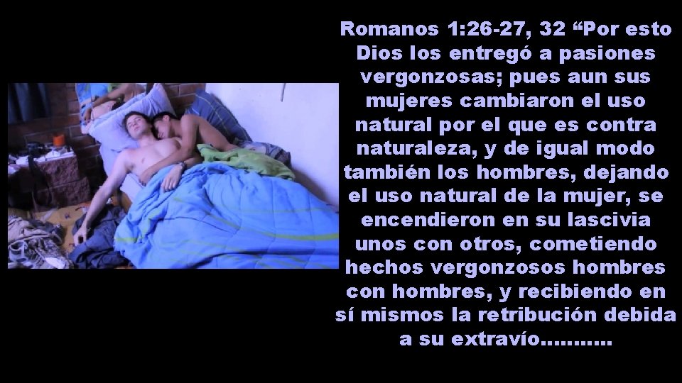 Romanos 1: 26 -27, 32 “Por esto Dios los entregó a pasiones vergonzosas; pues