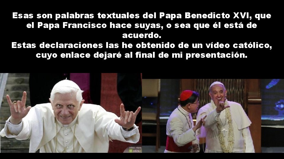 Esas son palabras textuales del Papa Benedicto XVI, que el Papa Francisco hace suyas,