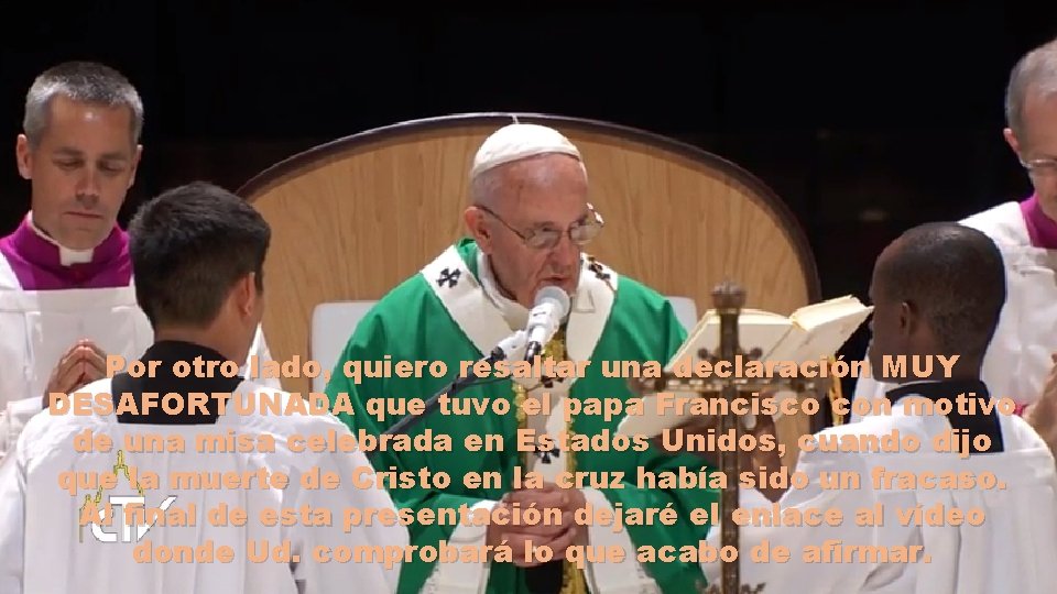 Por otro lado, quiero resaltar una declaración MUY DESAFORTUNADA que tuvo el papa Francisco