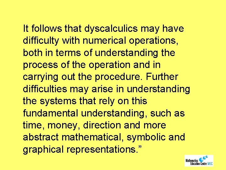It follows that dyscalculics may have difficulty with numerical operations, both in terms of