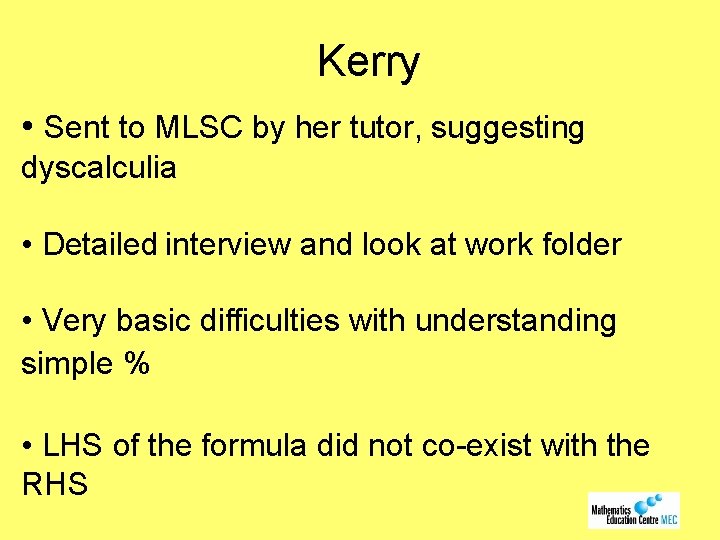 Kerry • Sent to MLSC by her tutor, suggesting dyscalculia • Detailed interview and