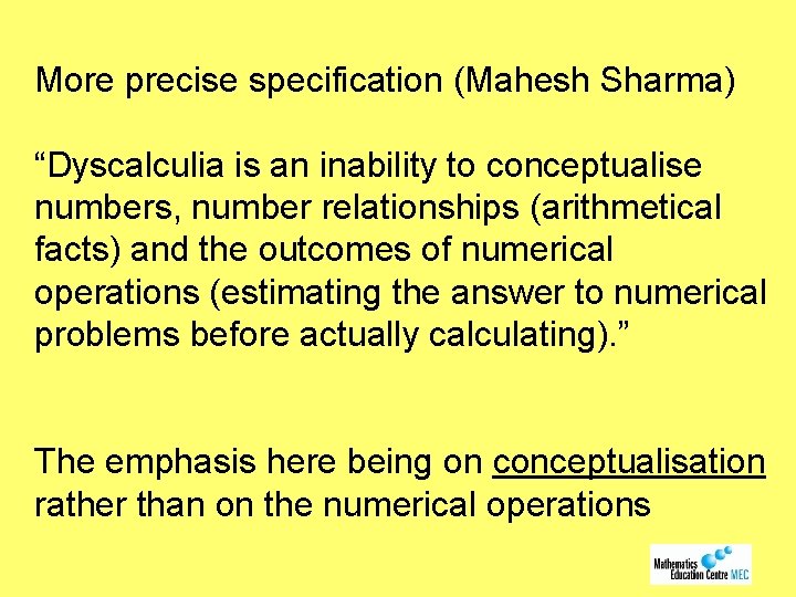 More precise specification (Mahesh Sharma) “Dyscalculia is an inability to conceptualise numbers, number relationships