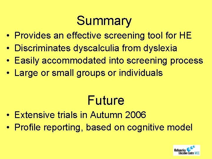 Summary • • Provides an effective screening tool for HE Discriminates dyscalculia from dyslexia