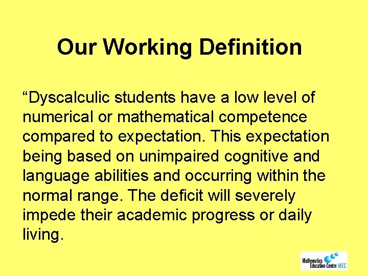 Our Working Definition “Dyscalculic students have a low level of numerical or mathematical competence
