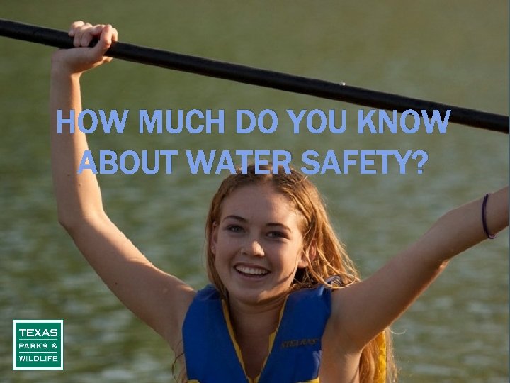 HOW MUCH DO YOU KNOW ABOUT WATER SAFETY? 