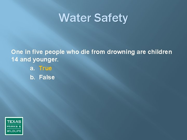 Water Safety One in five people who die from drowning are children 14 and