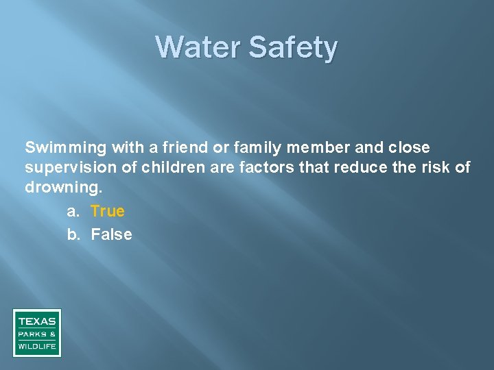 Water Safety Swimming with a friend or family member and close supervision of children